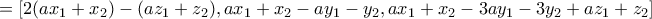 \displaystyle{=[2(ax_1+x_2)-(az_1+z_2),ax_1+x_2-ay_1-y_2,ax_1+x_2-3ay_1-3y_2+az_1+z_2]