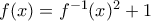 f(x) = f^{-1}(x)^2+1 