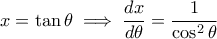 \displaystyle x=\tan \theta\implies \frac{dx}{d\theta}=\frac{1}{\cos ^{2}\theta}