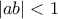 \displaystyle{|ab|<1}