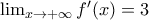 \lim_{x \rightarrow +\infty }f'(x)=3