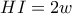 HI = 2w