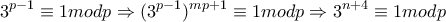 \displaystyle{3^{p-1}\equiv 1modp \Rightarrow (3^{p-1})^{mp+1}\equiv 1modp \Rightarrow 3^{n+4}\equiv 1modp}
