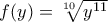 f(y)=\sqrt[10]{y^{11}}