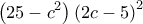  \displaystyle \left( {25 - {c^2}} \right){\left( {2c - 5} \right)^2}