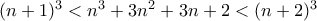 (n+1)^3<n^3+3n^2+3n+2<(n+2)^3