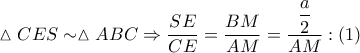 \vartriangle CES\sim \vartriangle ABC\Rightarrow \dfrac{SE}{CE}=\dfrac{BM}{AM}=\dfrac{\dfrac{a}{2}}{AM}:\left( 1 \right) \vartriangle CES\sim \vartriangle ABC\Rightarrow \dfrac{SE}{CE}=\dfrac{BM}{AM}=\dfrac{\dfrac{a}{2}}{AM}:\left( 1 \right)