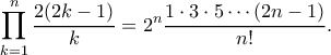 \displaystyle{\prod_{k=1}^{n}\frac{2(2k-1)}{k}=2^n\frac{1\cdot 3\cdot 5\cdots (2n-1)}{n!}.}