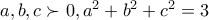 a,b,c\succ 0,a^2+b^2+c^2=3