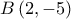 \displaystyle B\left( {2,-5} \right)
