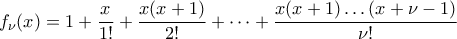 f_{\nu}(x)=\displaystyle1+\frac{x}{1!}+\frac{x(x+1)}{2!}+\dots+\frac{x(x+1)\dots(x+\nu-1)}{\nu!}
