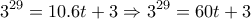 \displaystyle{3^{29}=10.6t +3\Rightarrow 3^{29}=60t+3} \displaystyle{3^{29}=10.6t +3\Rightarrow 3^{29}=60t+3}