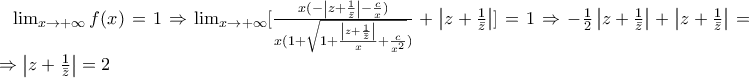 \lim_{x \to +\infty}f(x)=1\Rightarrow \lim_{x \to +\infty}[\frac{x(-\left | z+\frac{1}{\bar{z}} \right |-\frac{c}{x})}{x(1+\sqrt{1+\frac{\left | z+\frac{1}{\bar{z}} \right |}{x}+\frac{c}{x^2}})}+\left | z+\frac{1}{\bar{z}} \right |]=1\Rightarrow -\frac{1}{2}\left | z+\frac{1}{\bar{z}} \right |+\left | z+\frac{1}{\bar{z}} \right |=1\Rightarrow \left | z+\frac{1}{\bar{z}} \right |=2