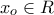 \displaystyle{x_o  \in R}