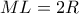ML = 2R