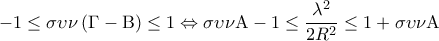 \displaystyle{ - 1 \le \sigma \upsilon \nu \left( {\Gamma  - {\rm B}} \right) \le 1 \Leftrightarrow \sigma \upsilon \nu {\rm A} - 1 \le \frac{{{\lambda ^2}}}{{2{R^2}}} \le 1 + \sigma \upsilon \nu {\rm A}}