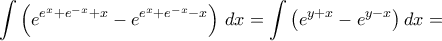 \displaystyle{\int \left( e^{e^x + e^{-x} +x}  - e^{e^x + e^{-x} - x}\right) \, dx } =  \int \left (e^{y +x}  - e^{y - x}\right ) dx=  
