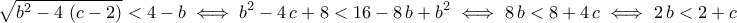 \displaystyle{\sqrt{b^2-4\,\left(c-2\right)}<4-b\iff b^2-4\,c+8<16-8\,b+b^2\iff 8\,b<8+4\,c\iff 2\,b<2+c}