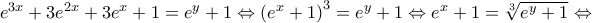 {{e}^{3x}}+3{{e}^{2x}}+3{{e}^{x}}+1={{e}^{y}}+1\Leftrightarrow {{\left( {{e}^{x}}+1 \right)}^{3}}={{e}^{y}}+1\Leftrightarrow {{e}^{x}}+1=\sqrt[3]{{{e}^{y}}+1}\Leftrightarrow 