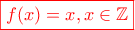 {\color{red} \boxed{f(x)=x ,x \in \mathbb{Z}} }