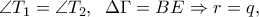\displaystyle{\angle {T_1} = \angle {T_2},\;\;{\Delta \Gamma }} = {{{ BE}}} \Rightarrow r = q,}