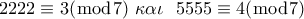 2222 \equiv 3(\bmod 7)\,\,\kappa \alpha \iota \,\,\,\,5555 \equiv 4(\bmod 7)
