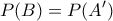 \displaystyle{P(B)=P(A')}