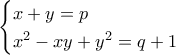 \displaystyle{\begin{cases}
x+y=p\\
x^2-xy+y^2=q+1
\end{cases}} \displaystyle{\begin{cases}
x+y=p\\
x^2-xy+y^2=q+1
\end{cases}}