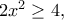 2x^2\geq 4,