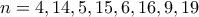 \displaystyle{n=4 , 14 , 5 , 15 , 6 , 16 , 9 , 19} \displaystyle{n=4 , 14 , 5 , 15 , 6 , 16 , 9 , 19}