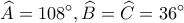 \displaystyle \widehat A = 108^\circ ,\widehat B = \widehat C = 36^\circ \displaystyle \widehat A = 108^\circ ,\widehat B = \widehat C = 36^\circ