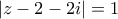 |z-2-2i|=1