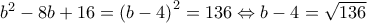 b^{2}-8b+16=\left ( b-4 \right )^{2}=136\Leftrightarrow b-4=\sqrt{136}
