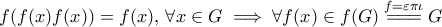 \displaystyle{f(f(x)f(x)) = f(x),\,  \forall x \in G \implies \forall f(x) \in f(G) \overset {f=\varepsilon \pi \iota }{=\!=\!=}G}