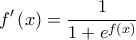 \displaystyle{f'\left( x \right) = \frac{1}{{1 + {e^{f\left( x \right)}}}}}