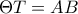 \Theta T=AB