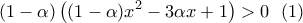 \displaystyle{\left( 1-\alpha  \right)\left( (1-\alpha ){{x}^{2}}-3\alpha x+1 \right)>0\,\,\,\left( 1 \right)}