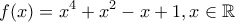 \displaystyle f(x)=x^{4}+x^{2}-x+1,x\in \mathbb{R}