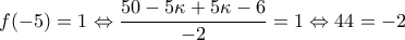\displaystyle{f(-5) = 1 \Leftrightarrow \frac{50 - 5 \kappa  + 5 \kappa  - 6}{-2} = 1 \Leftrightarrow 44 = -2}