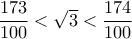 \dfrac {173}{100} <\sqrt 3 < \dfrac {174}{100} \dfrac {173}{100} <\sqrt 3 < \dfrac {174}{100}
