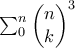 \sum_{0}^{n}{\begin{pmatrix} 
n\\  
k 
\end{pmatrix}^{3}}