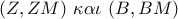 (Z,ZM)\,\,\kappa \alpha \iota \,\,(B,BM)