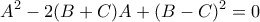 \displaystyle{A^2-2(B+C)A+(B-C)^2=0}