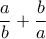 \displaystyle \frac{a}{b}+\frac{b}{a}