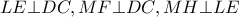 \displaystyle{LE \bot DC,MF \bot DC,MH \bot LE}