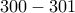 300 - 301