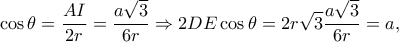 \displaystyle \cos \theta  = \frac{{AI}}{{2r}} = \frac{{a\sqrt 3 }}{{6r}} \Rightarrow 2DE\cos \theta  = 2r\sqrt 3 \frac{{a\sqrt 3 }}{{6r}}=a,