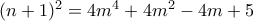 (n+1)^2=4m^4+4m^2-4m+5 (n+1)^2=4m^4+4m^2-4m+5