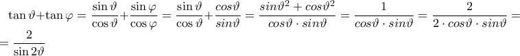 \tan \vartheta +\tan \varphi =\dfrac{\sin \vartheta }{\cos\vartheta }+\dfrac{\sin \varphi }{\cos \varphi }=\dfrac{\sin \vartheta }{\cos \vartheta }+\dfrac{cos\vartheta }{sin\vartheta }=\dfrac{sin\vartheta^{2}+cos\vartheta ^{2} }{cos\vartheta\cdot sin\vartheta }=\dfrac{1}{cos\vartheta \cdot sin\vartheta }=\dfrac{2}{2\cdot cos\vartheta \cdot sin\vartheta}=\,..=\dfrac{2}{\sin2\vartheta }