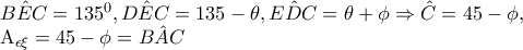 \hat{BEC}=135^{0},\hat{DEC}=135-\theta ,\hat{EDC}=\theta +\phi \Rightarrow \hat{C}=45-\phi ,

     A_{\epsilon \xi }=45-\phi =\hat{BAC}